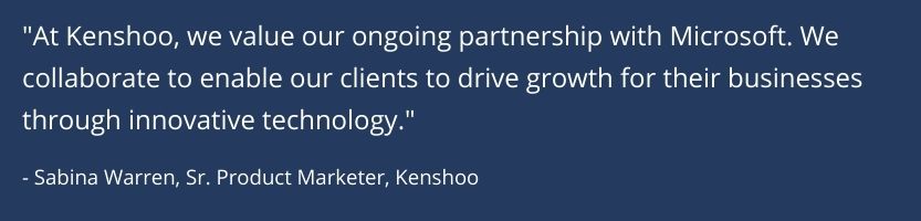 "At Kenshoo, we value our ongoing partnership with Microsoft. We collaborate to enable our clients to drive growth for their businesses through innovative technology" - Sabina Warren, Kenshoo