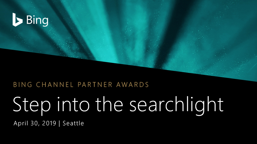 Bing Channel Partner Awards. Step into the searchlight. April 30, 2109 in Seattle.